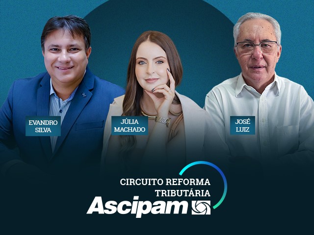 Ascipam promove mais uma edição do Circuito Reforma Tributária com foco em oportunidades para as empresas